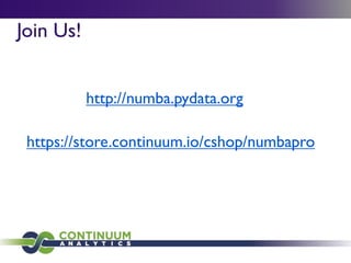 Join Us!


           http://numba.pydata.org

 https://store.continuum.io/cshop/numbapro
 
