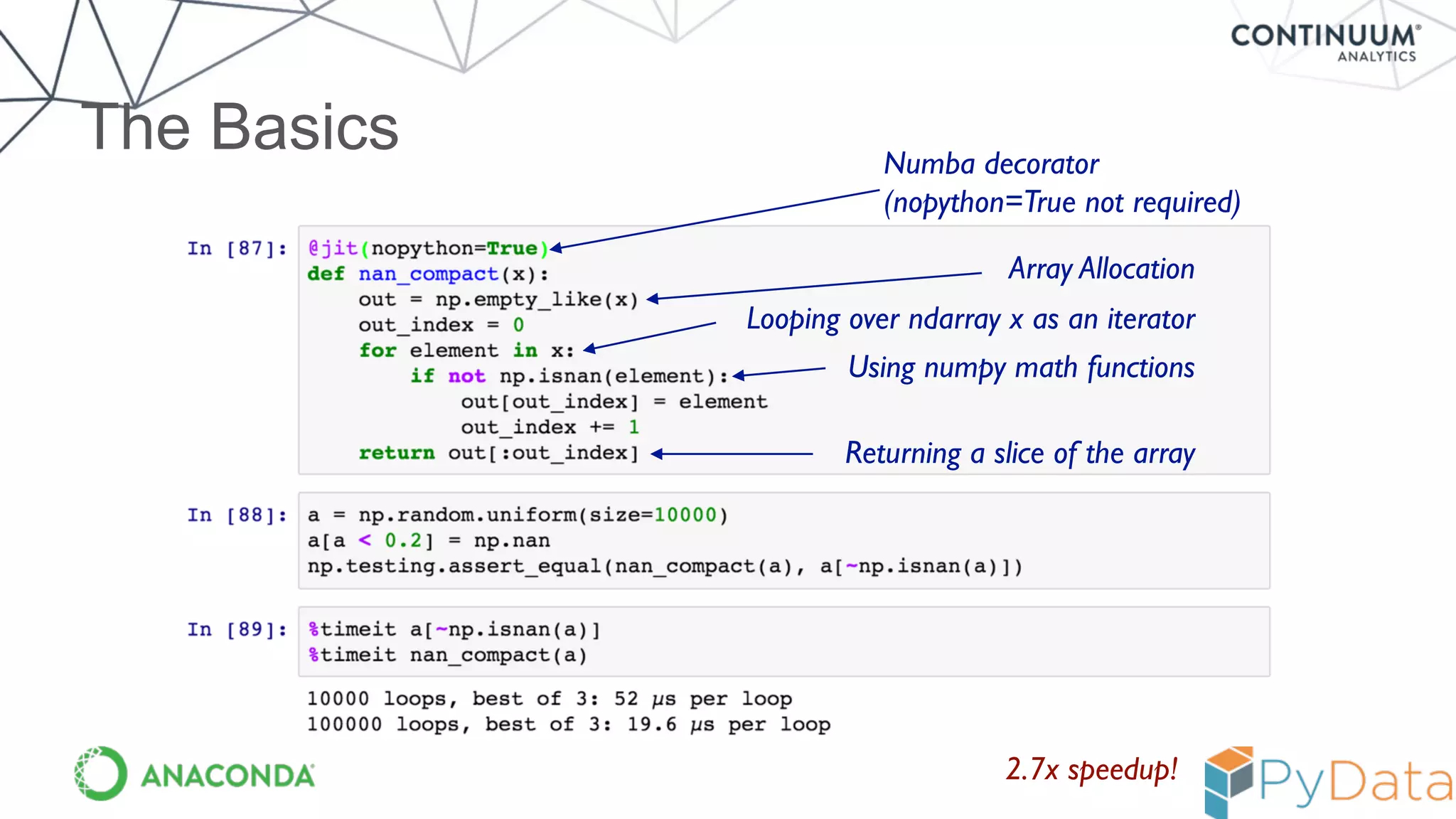 The Basics
Array Allocation
Looping over ndarray x as an iterator
Using numpy math functions
Returning a slice of the array
2.7x speedup!
Numba decorator 
(nopython=True not required)
 
