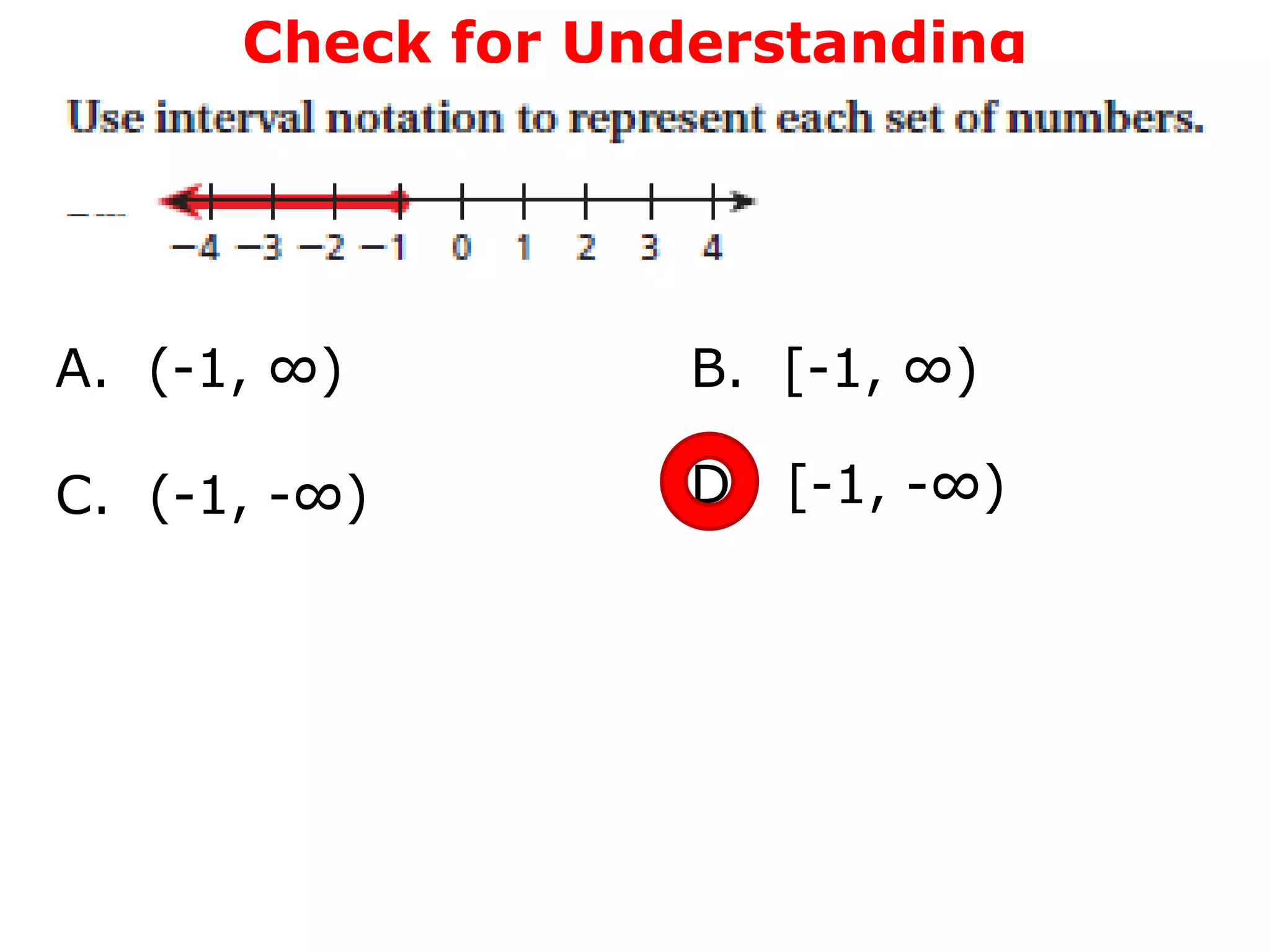 Check for Understanding




A. (-1, ∞)         B. [-1, ∞)

C. (-1, -∞)        D. [-1, -∞)
 