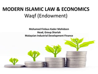 MODERN ISLAMIC LAW & ECONOMICS
Waqf (Endowment)
Mohamed Firdaus Kader Mohideen
Head, Group Shariah
Malaysian Industrial Development Finance
 