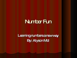 Number Fun  Learning numbers a new way  By: Alyson Mol  
