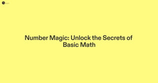 NumberMagic: Unlockthe Secrets of
Basic Math
 