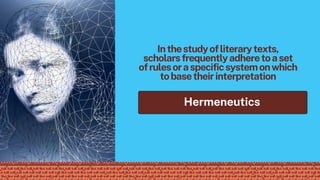 Inthestudyofliterarytexts,
scholarsfrequentlyadheretoaset
ofrulesoraspecificsystemonwhich
tobasetheirinterpretation
Hermeneutics
 