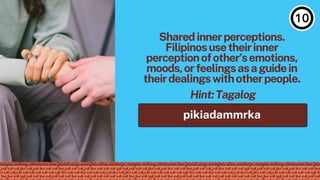 pikiadammrka
Hint:Tagalog
Sharedinnerperceptions.
Filipinosusetheirinner
perceptionofother’semotions,
moods,orfeelingsasaguidein
theirdealingswithotherpeople.
 