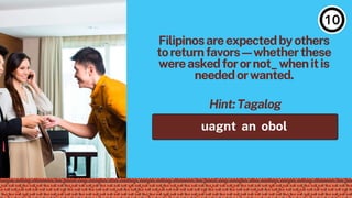 uagnt an obol
Hint:Tagalog
Filipinosareexpectedbyothers
toreturnfavors—whetherthese
wereaskedforornot_whenitis
neededorwanted.
 