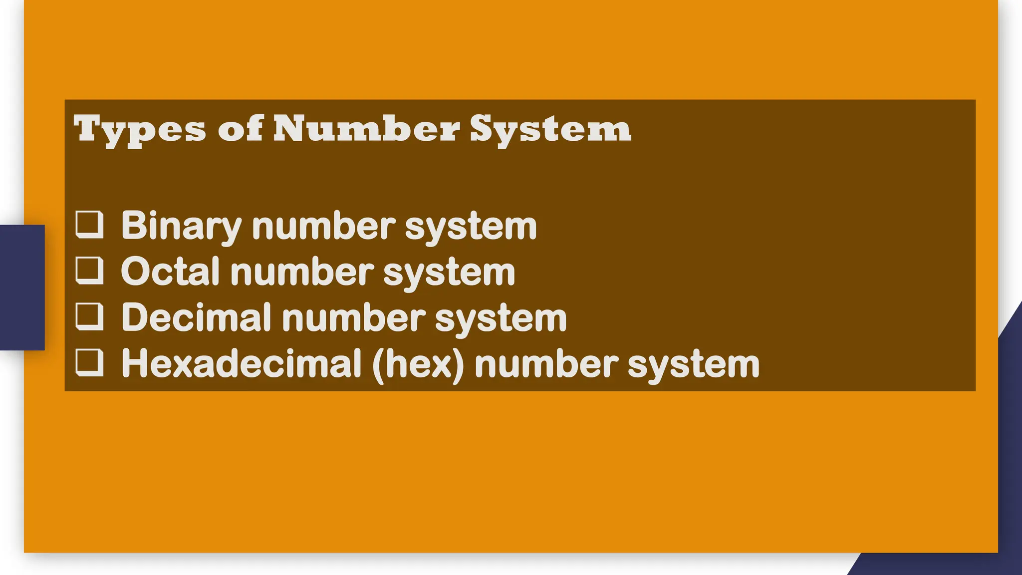 Types of Number System
❑ Binary number system
❑ Octal number system
❑ Decimal number system
❑ Hexadecimal (hex) number system
 