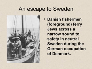 An escape to Sweden Danish fishermen (foreground) ferry Jews across a narrow sound to safety in neutral Sweden during the German occupation of Denmark.  
