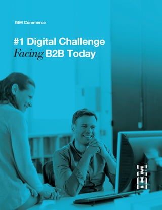 IBM Commerce | #1 Digital Challenge Facing B2B Today
#1 Digital Challenge
Facing B2B Today
IBM Commerce
 