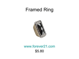 Framed Ring www.forever21.com $5.80 