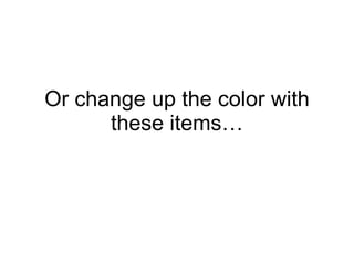 Or change up the color with these items… 