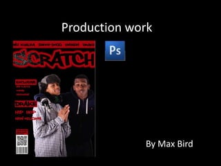Production work




             By Max Bird
 