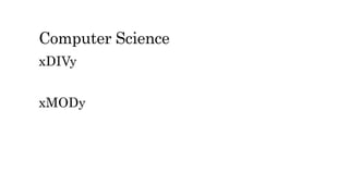 Computer Science
xDIVy
xMODy
 