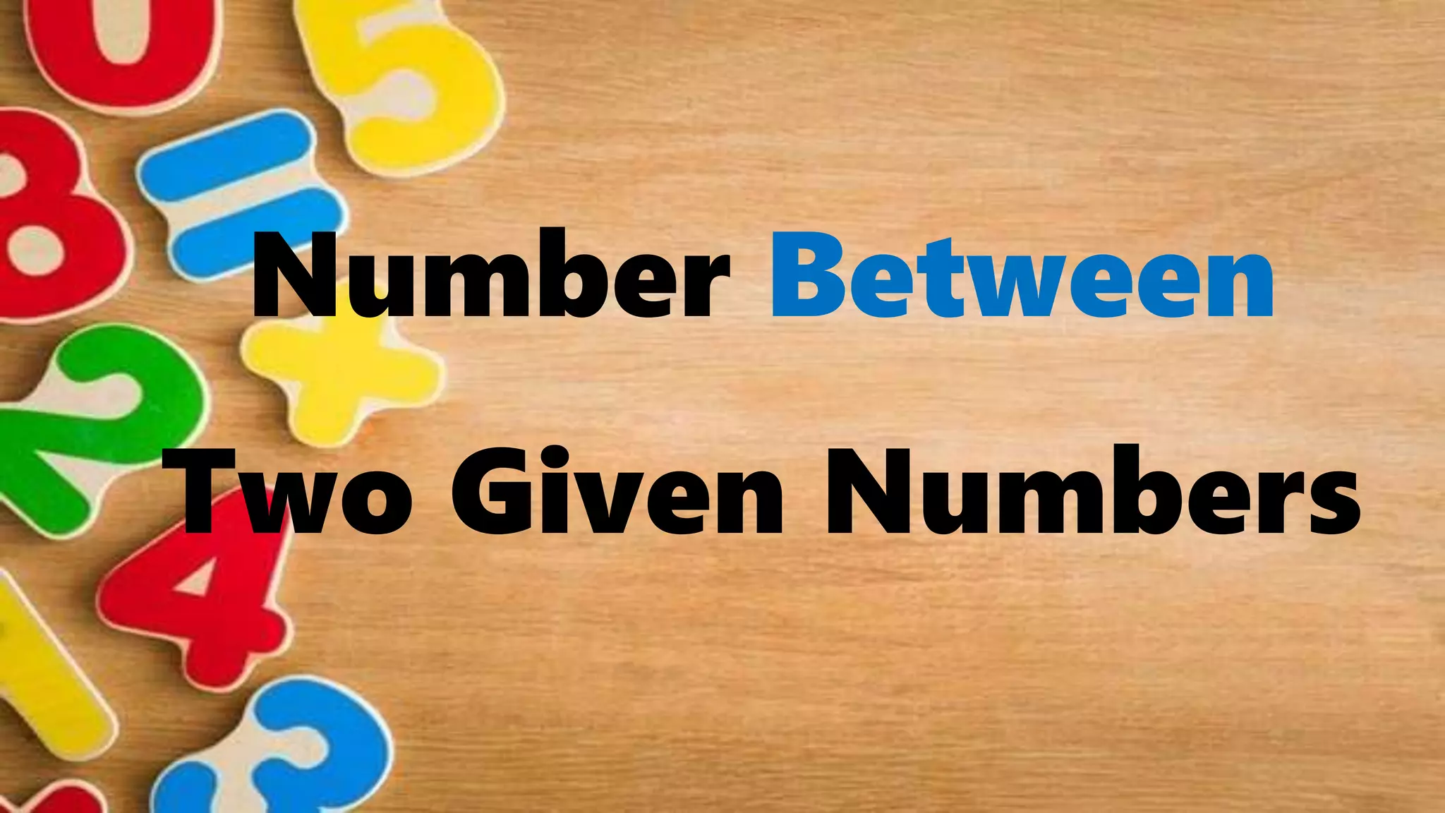 Number Between
Two Given Numbers