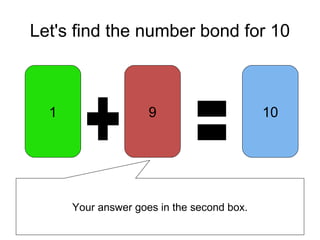 Let's find the number bond for 10
1 109
Your answer goes in the second box.
 