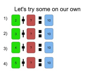 Let's try some on our own
1)
2)
3)
4)
2 10?
4 10?
3 10?
5 10?
 