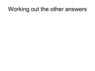 Working out the other answers
 