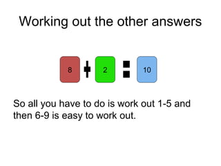 Working out the other answers
So all you have to do is work out 1-5 and
then 6-9 is easy to work out.
2 108
 