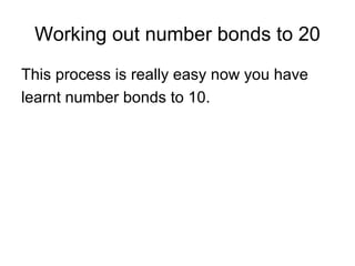 Working out number bonds to 20
This process is really easy now you have
learnt number bonds to 10.
 