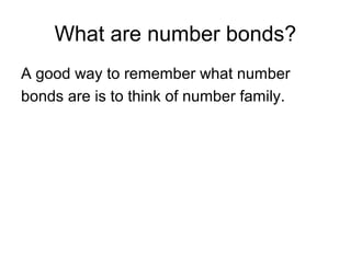 What are number bonds?
A good way to remember what number
bonds are is to think of number family.
 