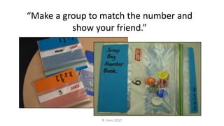 “Make a group to match the number and
show your friend.”
R. Irons 2017
 