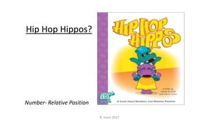 R. Irons 2017
Hip Hop Hippos?
Number- Relative Position
 