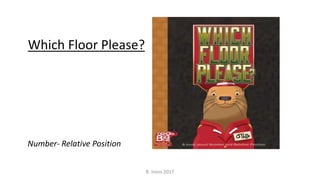 Which Floor Please?
R. Irons 2017
Number- Relative Position
 