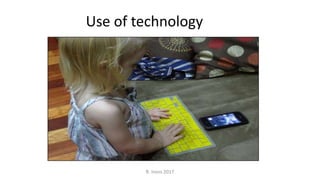 Use of technology
R. Irons 2017
 