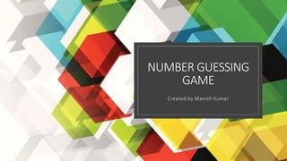 NUMBER GUESSING
GAME
Created by Manish Kumar
 