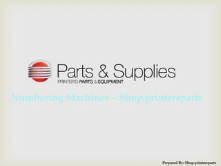 Numbering Machines – Shop.printersparts
Prepared By: Shop.printersparts
 