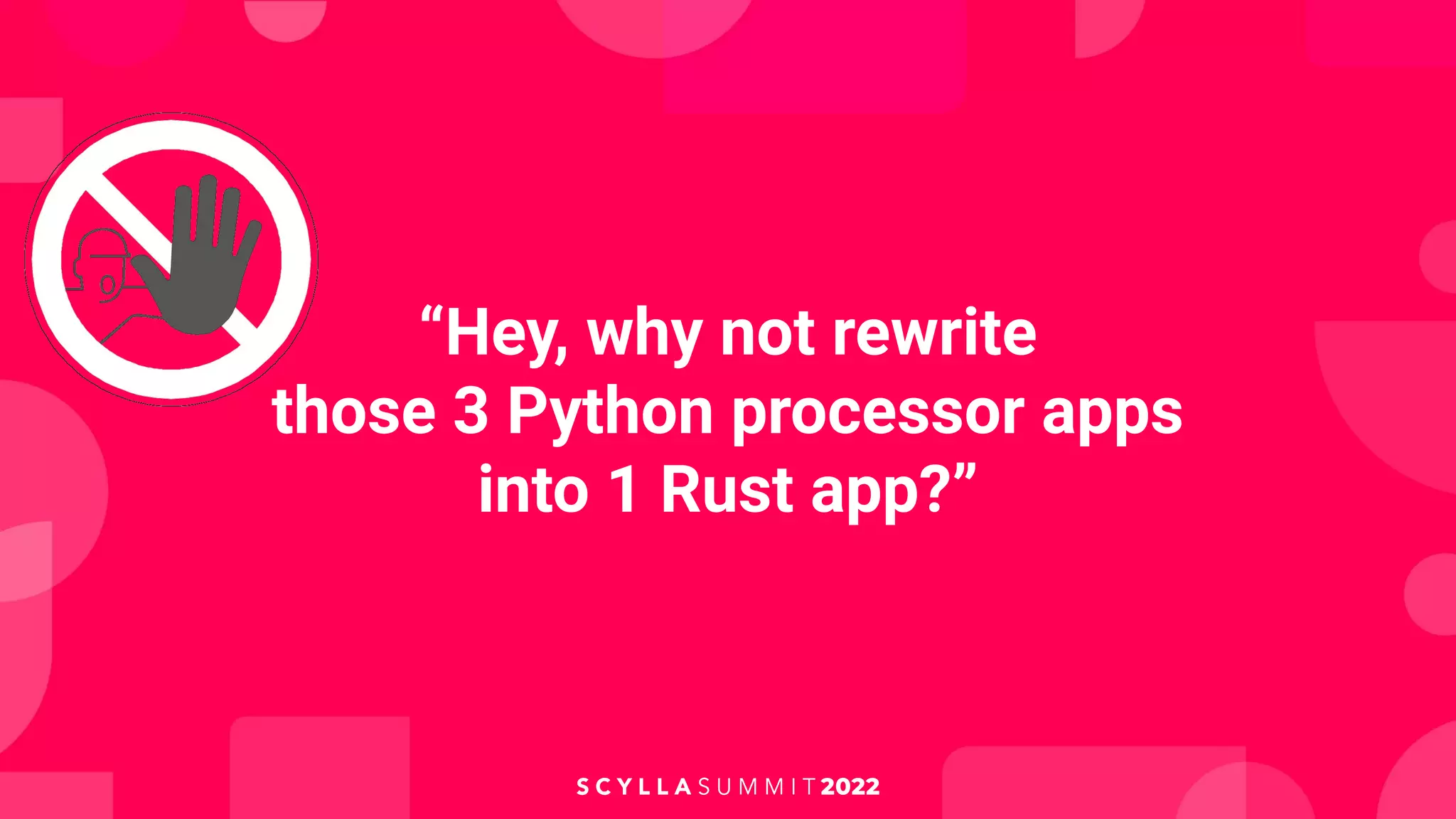 “Hey, why not rewrite
those 3 Python processor apps
into 1 Rust app?”
 