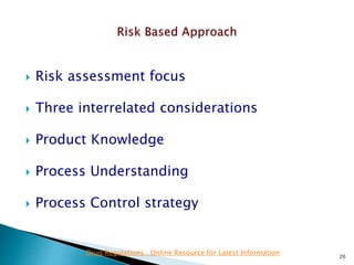  Risk assessment focus
 Three interrelated considerations
 Product Knowledge
 Process Understanding
 Process Control strategy
20
Drug Regulations : Online Resource for Latest Information
 