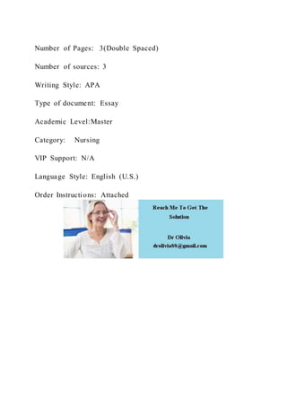 Number of Pages: 3(Double Spaced)
Number of sources: 3
Writing Style: APA
Type of document: Essay
Academic Level:Master
Category: Nursing
VIP Support: N/A
Language Style: English (U.S.)
Order Instructions: Attached
 