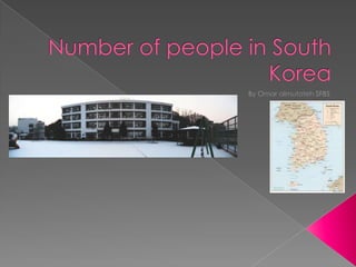 Number of people in South Korea By Omar almutoteh SFBS 