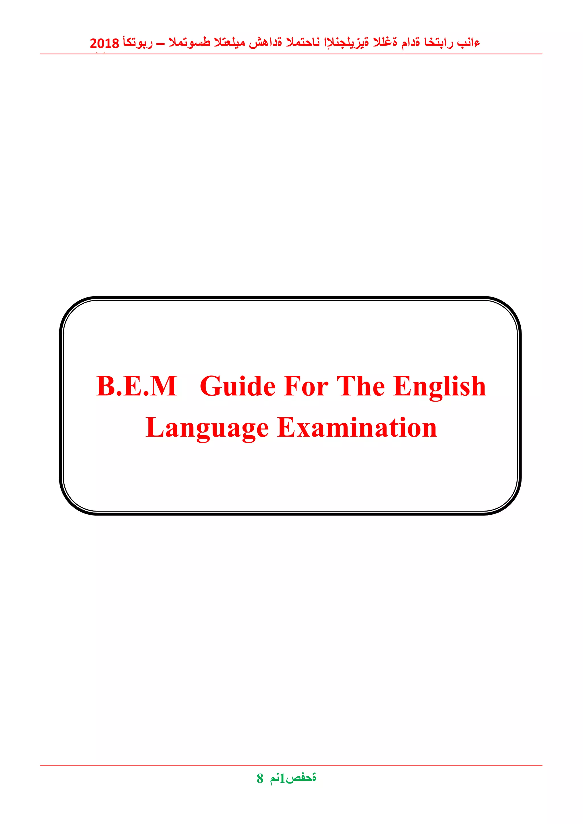 2018 ‫ربوتكأ‬ – ‫طسوتمال‬ ‫ميلعتال‬ ‫ةداهش‬ ‫ناحتمال‬ ‫ةيزيلجنإلا‬ ‫ةغلال‬ ‫ةدام‬ ‫رابتخا‬ ‫ءانب‬
‫ليلد‬
8 ‫1نم‬‫ةحفص‬
B.E.M Guide For The English
Language Examination
 