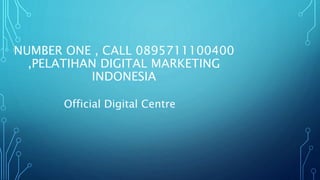 NUMBER ONE , CALL 0895711100400
,PELATIHAN DIGITAL MARKETING
INDONESIA
Official Digital Centre
 