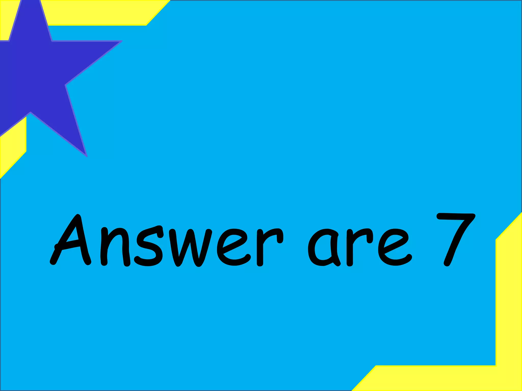 Answer are 7 