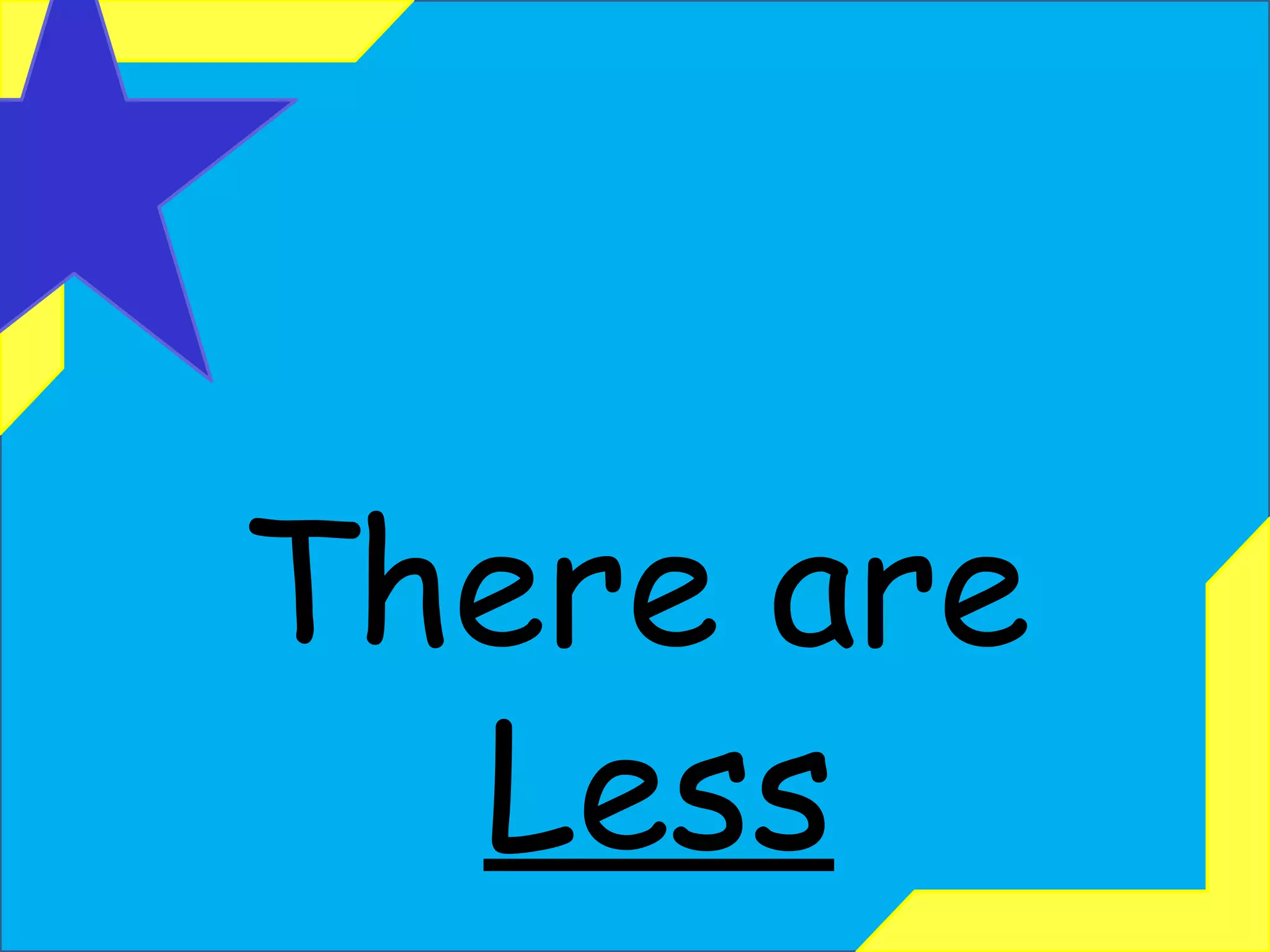 There are  Less 