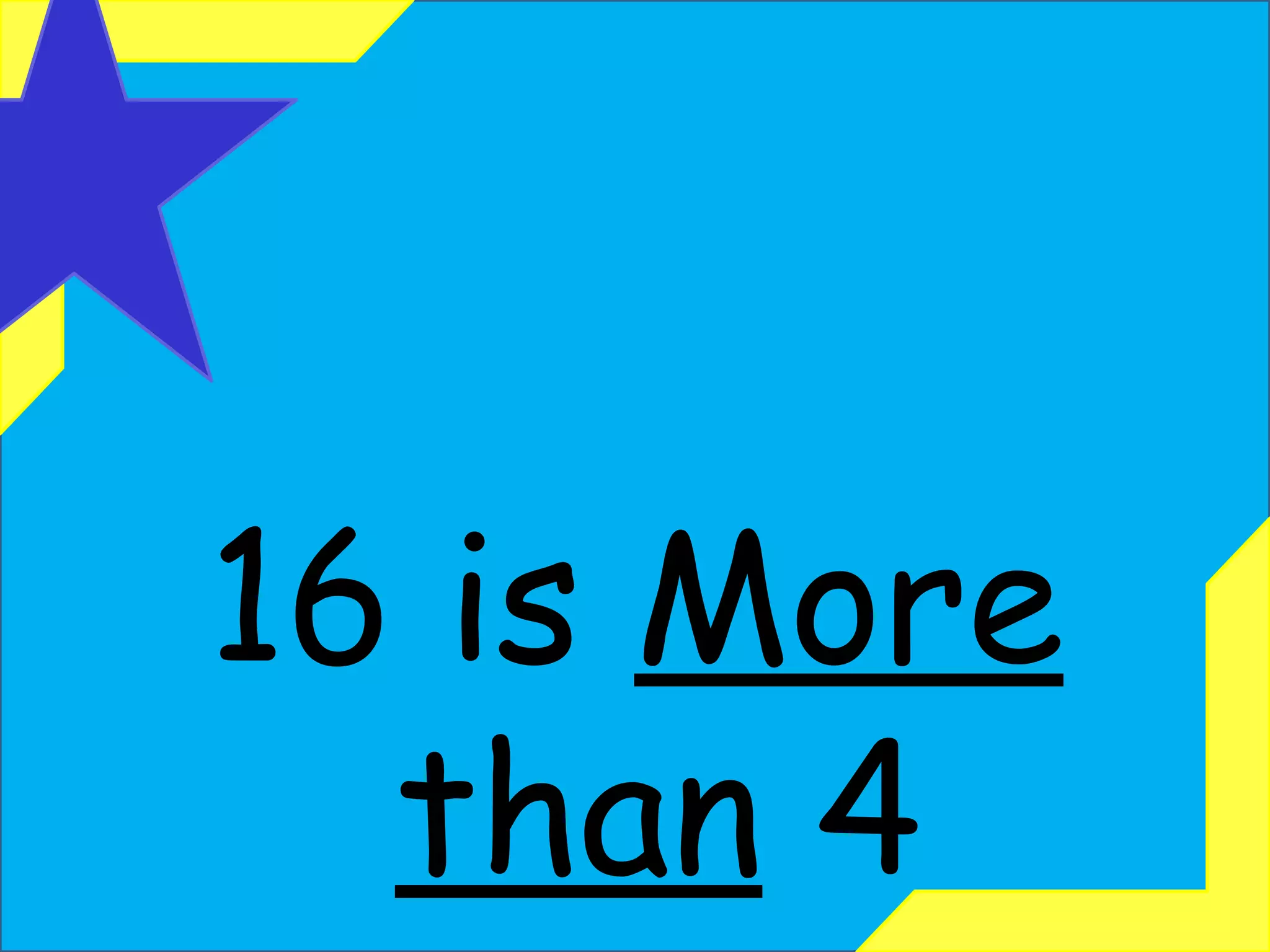 16 is  More than  4 