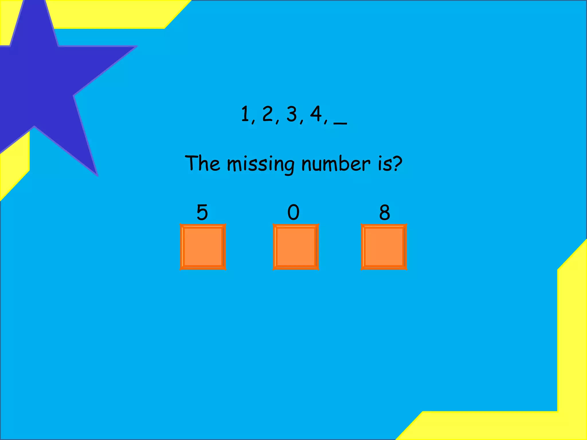 1, 2, 3, 4, _ The missing number is? 5  0  8 