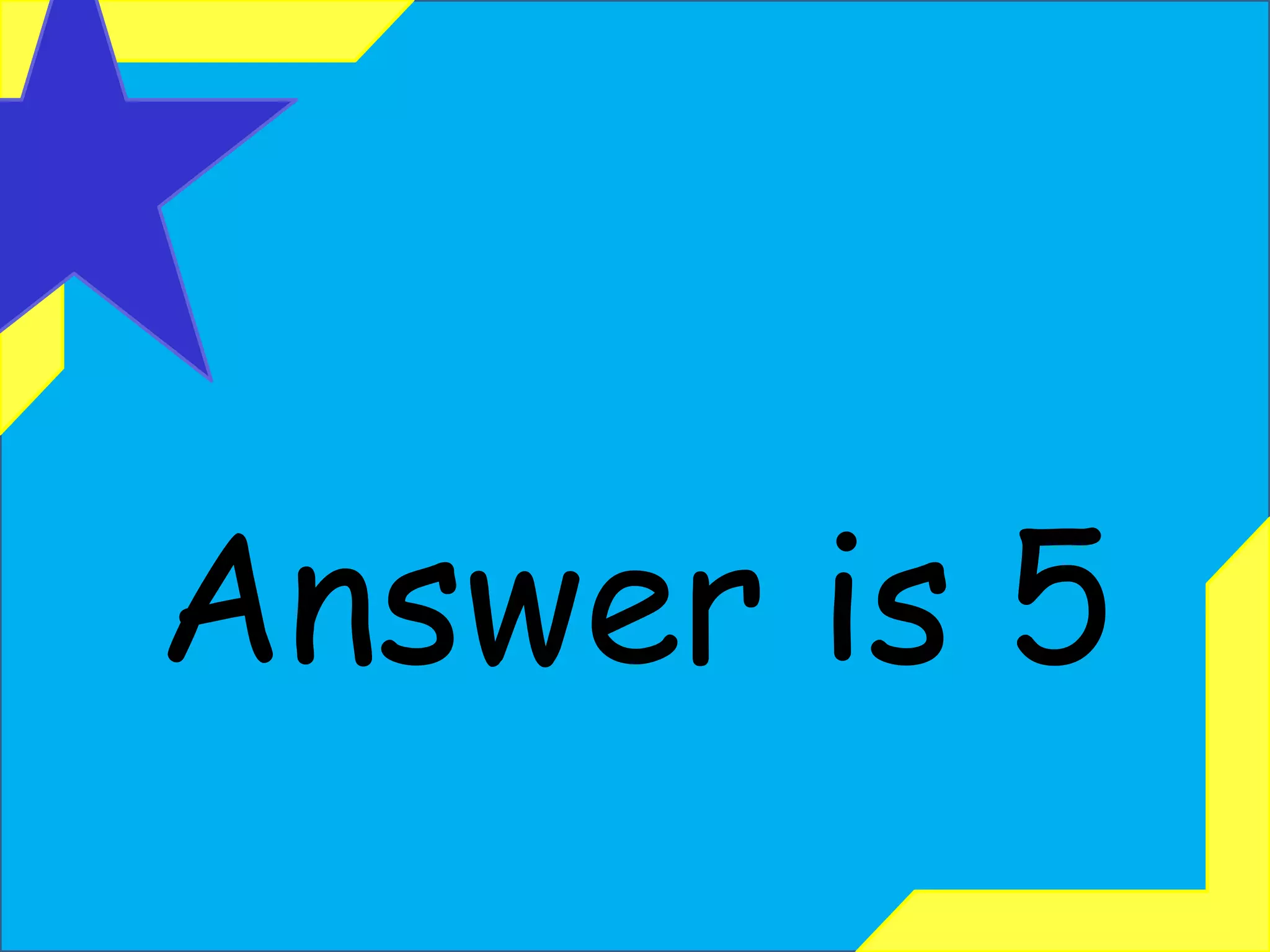 Answer is 5 