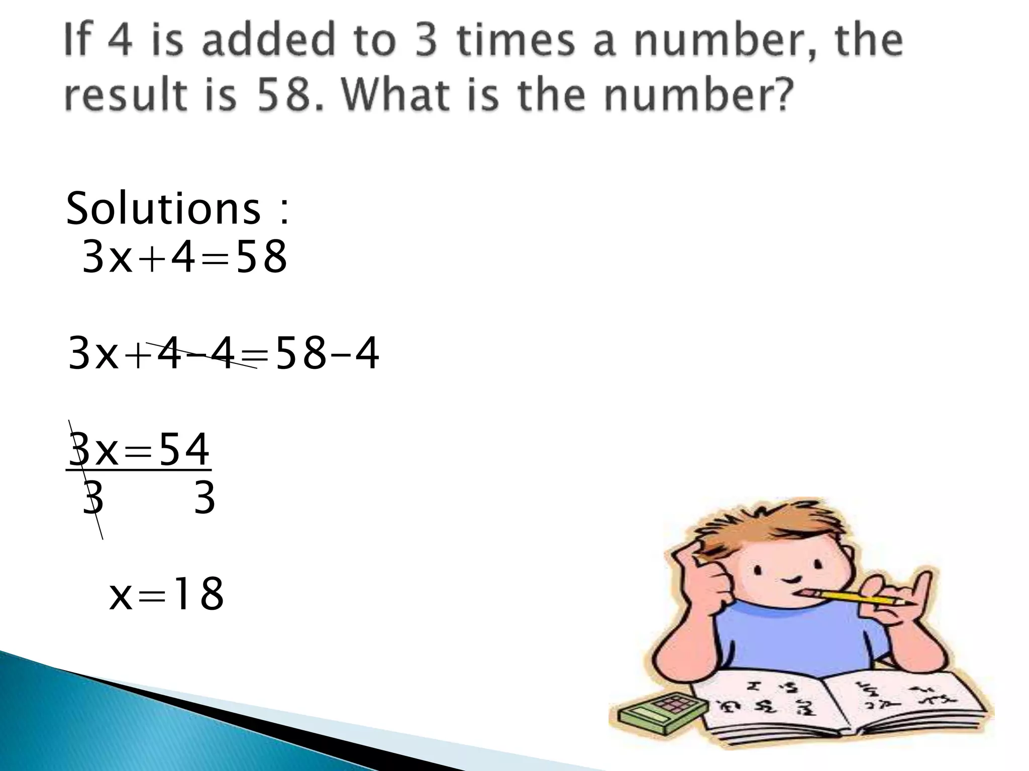Solutions :
3x+4=58
3x+4-4=58-4
3x=54
3 3
x=18