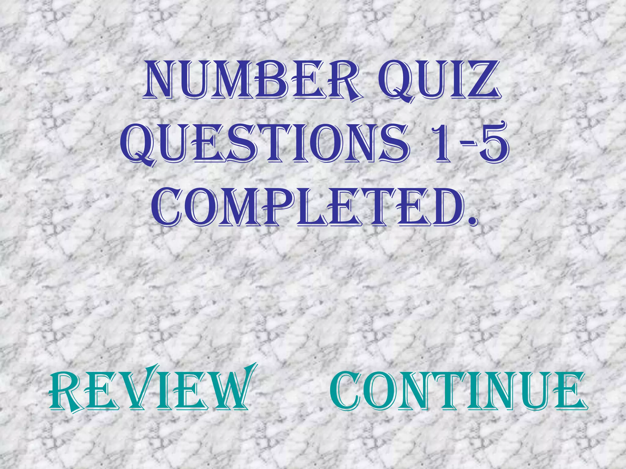 Number QuiZ Questions 1-5 Completed. Review Continue 