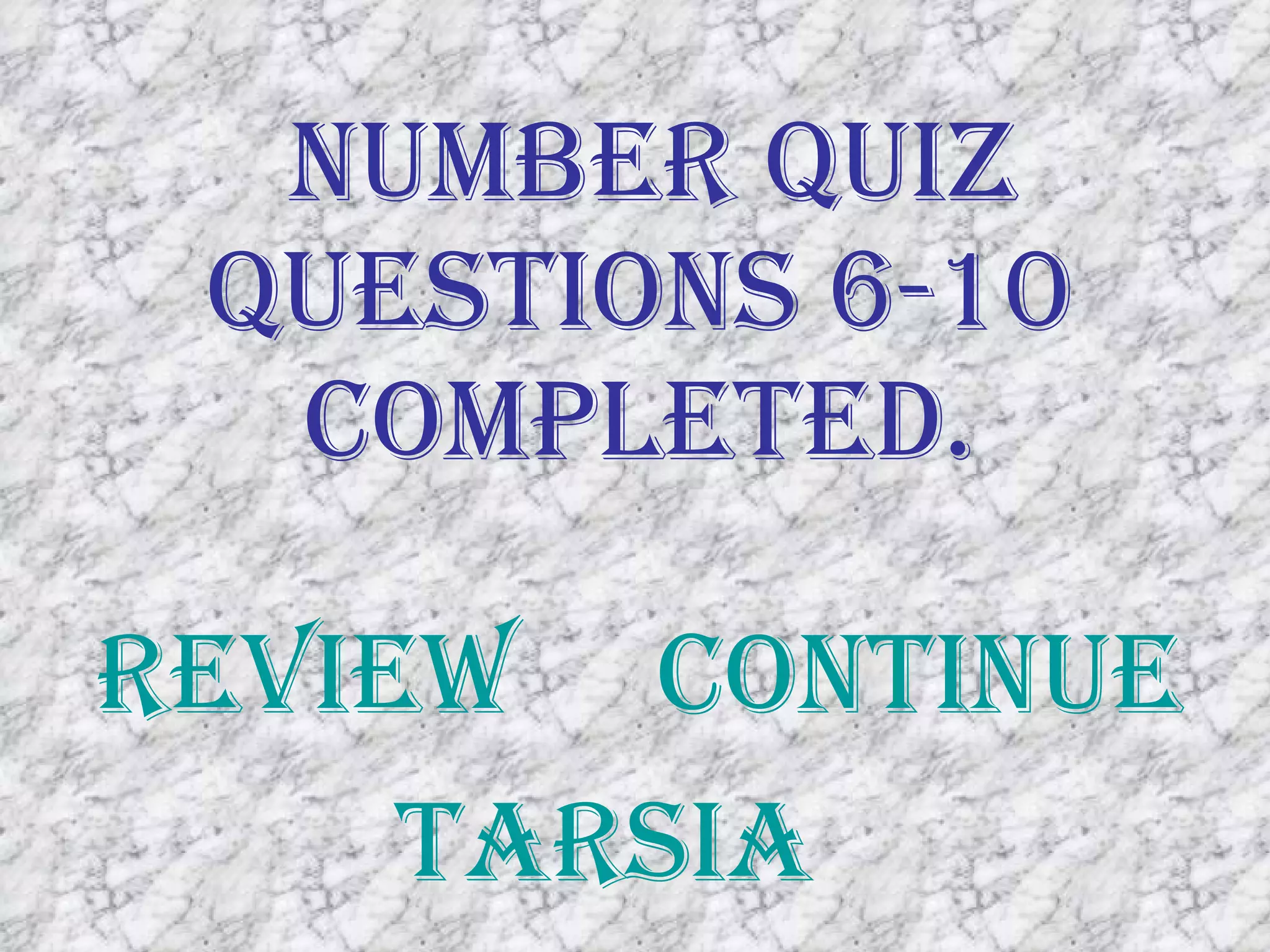 Number Quiz Questions 6-10 Completed. Review Continue Tarsia 