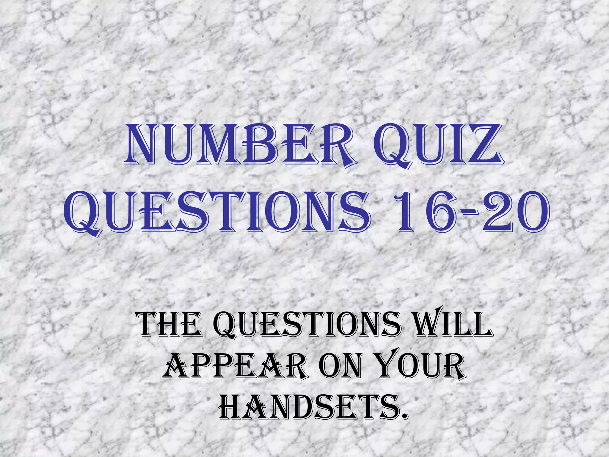 Number Quiz Questions 16-20 The questions will appear on your handsets. 