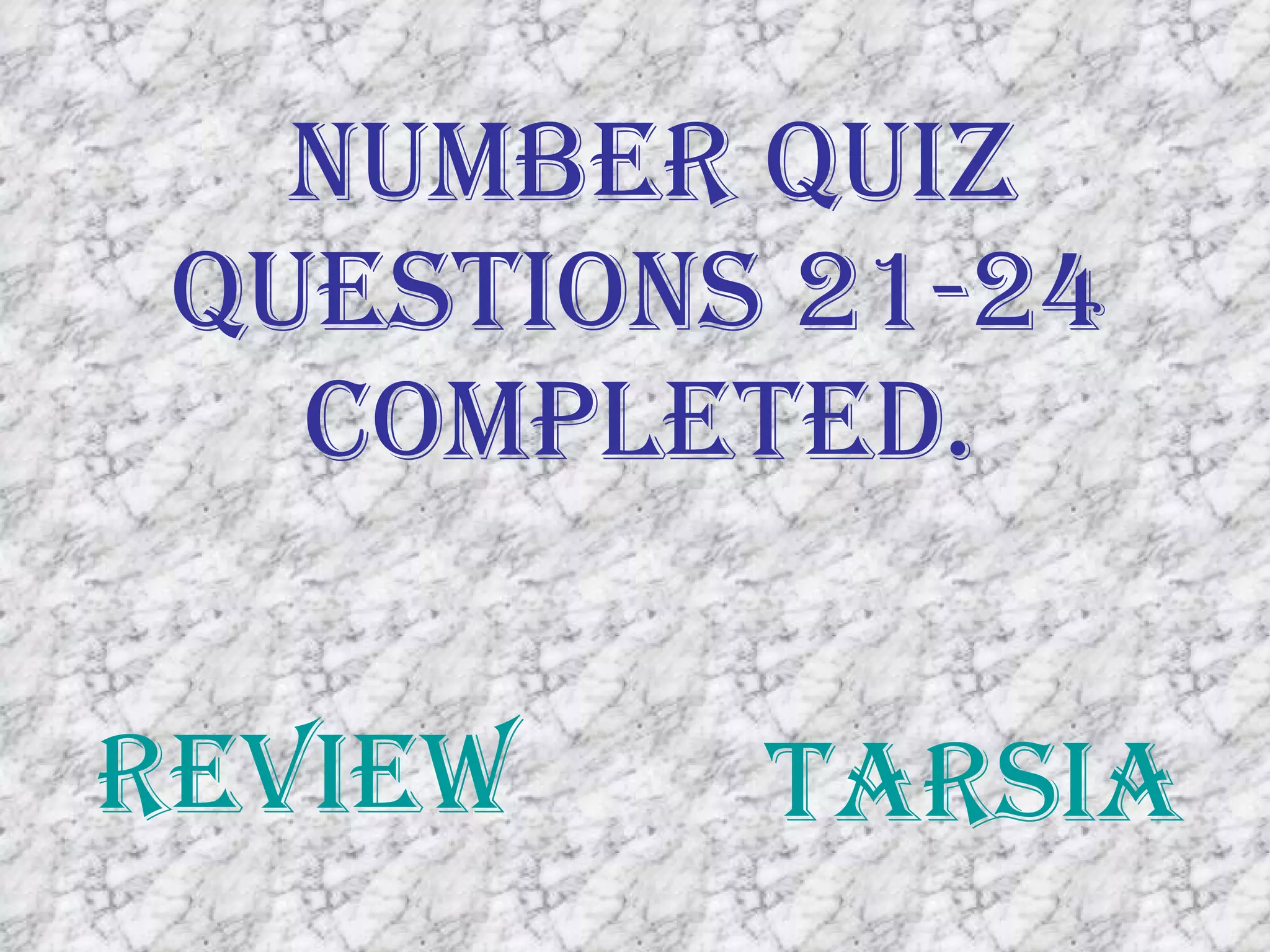 Number Quiz Questions 21-24 Completed. Review Tarsia 