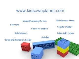 Baby care Indian baby names Songs and rhymes for children Yoga for children Activities General knowledge for kids Entertainment www.kidsownplanet.com Stories for children Birthday party ideas 