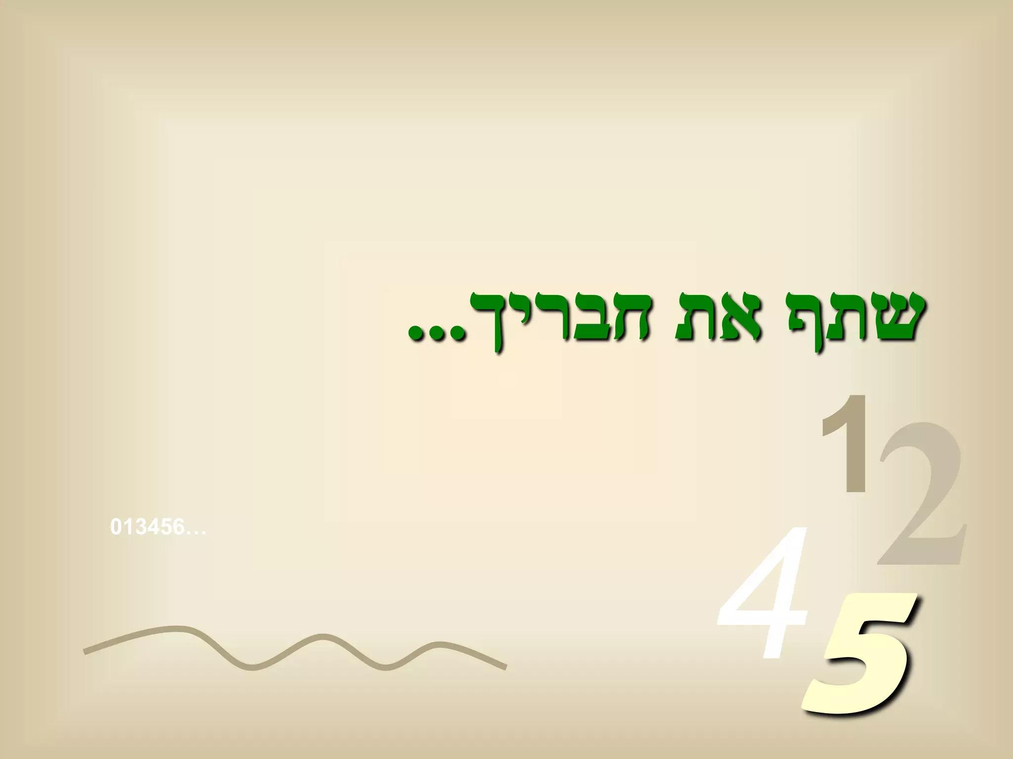 ‫שתף את חבריך...‬
                     ‫1‬
‫…654310‬




                  ‫54‬
                    ‫2‬
 