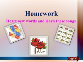 Homework Heart new words and learn these songs. Page 14 