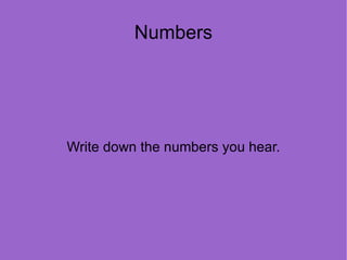 Numbers Write down the numbers you hear. 