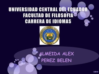 UNIVERSIDAD CENTRAL DEL ECUADORFACULTAD DE FILOSOFIACARRERA DE IDIOMAS ALMEIDA ALEX PEREZ BELEN 